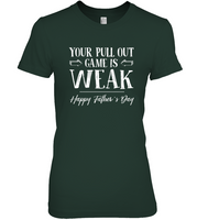 Your Pull Out Game Is Weak Happy Fathers Day Gift For Dad Daddy Funny T Shirt