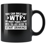 You Can Only Say Wtf So Many Times A Day Until You Just Decide To Start Drinking Black Coffee Mug