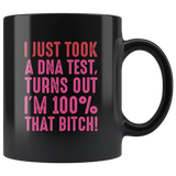 I just took a dna test turns out I'm 100% that bitch black coffee mug