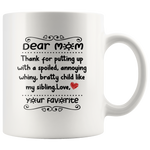 Dear Mom Thank For Putting Up With A Spoiled Annoying Whiny Bratty Child Like My Sibling Mothers Day Gift White Coffee Mug