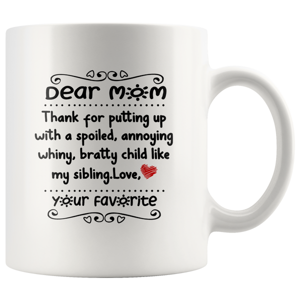 Dear Mom Thank For Putting Up With A Spoiled Annoying Whiny Bratty Child Like My Sibling Mothers Day Gift White Coffee Mug