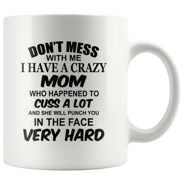 Don't mess with me I have a crazy mom, cuss, punch in face hard white gift coffee mugs