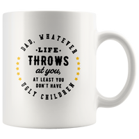 Dad Whatever Life Throws At You At Least You Don't Have Ugly Children Fathers Day Gift White Coffee Mug