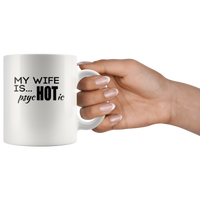My wife is hot psychotic white coffee mug