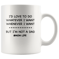 I'd love to do whatever whenever I want, not a dad mom life, mother's day white gift coffee mug