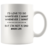 I'd love to do whatever whenever I want, not a dad mom life, mother's day white gift coffee mug