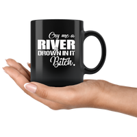 Cry me a river and drown in it Bitch Black Coffee Mug Gift