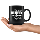 Cry me a river and drown in it Bitch Black Coffee Mug Gift