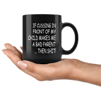 If cussing in front of my child makes me a bad parent then shit black gift coffee mug