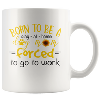 Born to be a stay at home dog mom forced to go to work, mother's day white gift coffee mugs
