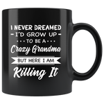 I Never dreamed grow up to be a Crazy grandma but here i am killing it black gift coffee mug