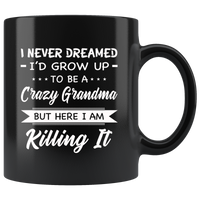 I Never dreamed grow up to be a Crazy grandma but here i am killing it black gift coffee mug