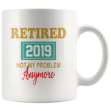 Retired 2019 not my problem anymore white coffee mug