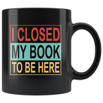 I closed my book to be here black gift coffee mug