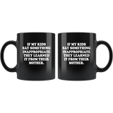 If My Kids Say Something Inappropriate They Learned It From Their Mother Black Coffee Mug