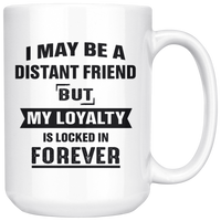 I May Be A Distant Friend But My Loyalty Is Locked In Forever White Coffee Mug