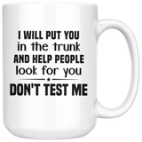 I Will Put You In The Trunk Help People Look For You Dnn't Test Me White Coffee Mug