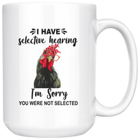 Have Selective Hearing I Am Sorry You Were Not Selected Chicken White coffee mugs