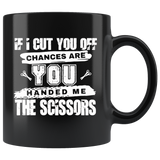 If I Cut You Off Chances Are You Handed Me The Scissors Black Coffee Mug