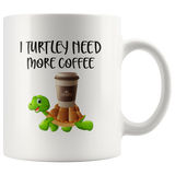 I turtley need more coffee white gift coffee mug turtle