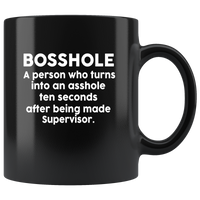 Bosshole A Person Who Turns Into An Asshole Ten Seconds After Being Made Supervisor Black Coffee Mug