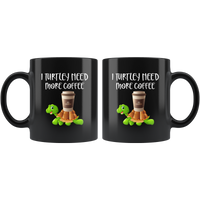 I turtley need more coffee black gift coffee mug turtle