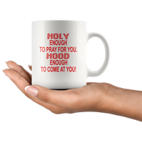 Holy enough to pray for you hood enough to come at you black coffee mug