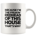 Because I’m The Freakin’ Redhead Of This House That’s Why White Coffee Mug