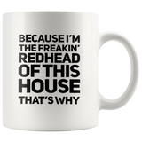 Because I’m The Freakin’ Redhead Of This House That’s Why White Coffee Mug