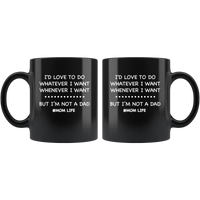 I'd love to do whatever whenever I want, not a dad mom life, mother's day black gift coffee mug