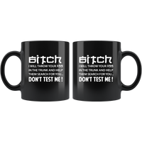 Bitch I will throw your ass in the trunk and help them search for you don't test me black coffee mug