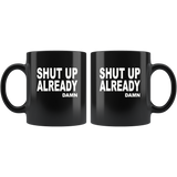 Shut up already damn black coffee mug