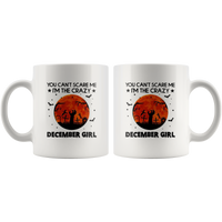 You Can't Scare Me I'm The Crazy December Girl Birthday Halloween Gift White Coffee Mug