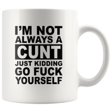I'm not always a cunt just kidding go fuck yourself white coffee mug