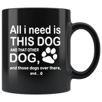 All I need is this dog and that other dog and those dogs over there black coffee mug gift