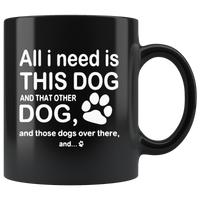 All I need is this dog and that other dog and those dogs over there black coffee mug gift