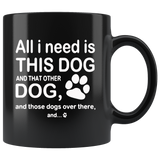 All I need is this dog and that other dog and those dogs over there black coffee mug gift