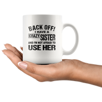 Back off I have a crazy sister and I'm not afraid to use her white gift coffee mugs