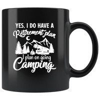 Yes I do have a retirement plan, I plan on going camping black coffee mug