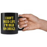 I don't need life I'm high on drugs black gift coffee mug