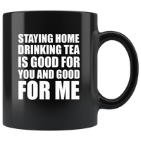 Stay Home Drinking Tea Is Good For You And Good For Me Quarantine Black Coffee Mug