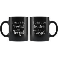 I Can’t Be Trusted At Target Black Coffee Mug