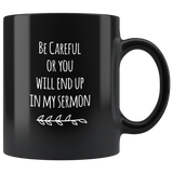 Be CareFul Or You Will End Up In My Sermon Funny Gift Ideas For Men And Women Black Coffee Mug