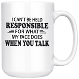 I Can't Be Held Responsible For What My Face Does When You Talk White Coffee Mug