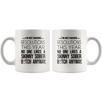 I'm not making resolutions this year, no one likes a skinny sober bitch anyway white gift coffee mug