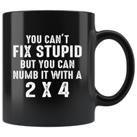 You can’t fix stupid but you can numb it  2 X 4 Black Coffee Mug