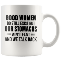 Good Women Do Still Exist But Our Stomachs Ain't Flat And We Talk Back White Coffee Mug