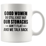 Good Women Do Still Exist But Our Stomachs Ain't Flat And We Talk Back White Coffee Mug