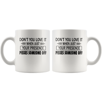 If You Don't Love It When Just Your Presence Pisses Someone Off White Coffee Mug