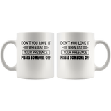 If You Don't Love It When Just Your Presence Pisses Someone Off White Coffee Mug